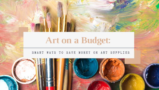 Art on a Budget: Smart Ways to Save Money on Art Supplies