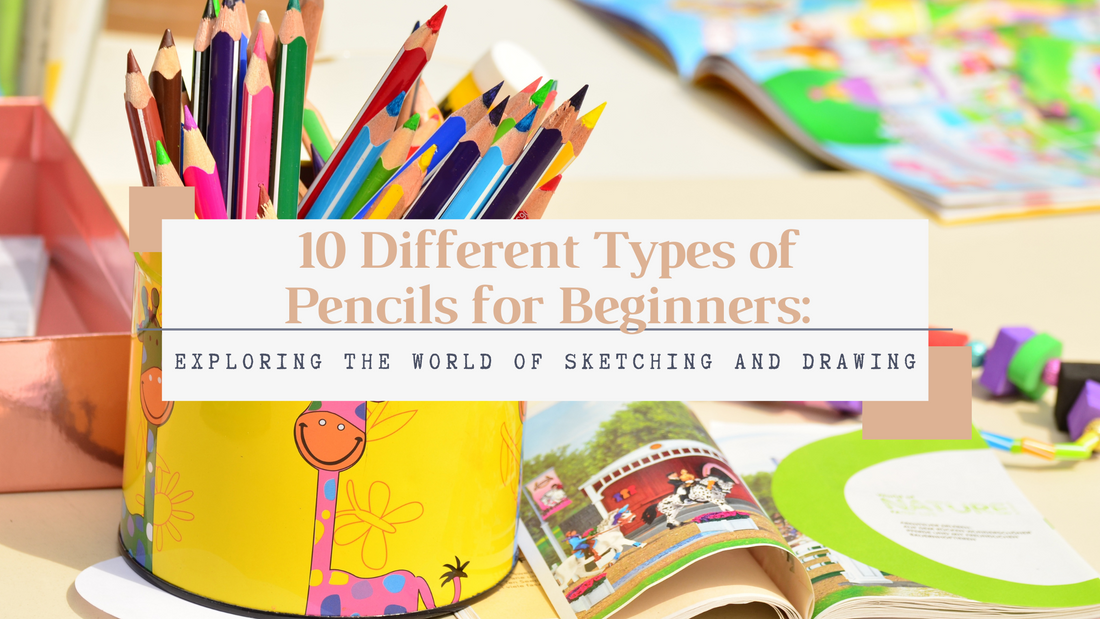 10 Different Types of Pencils for Beginners: Exploring the World of Sketching and Drawing