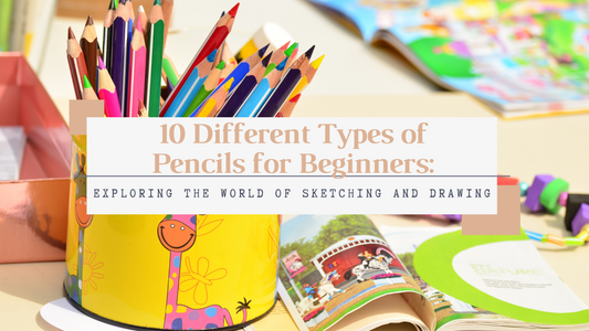 10 Different Types of Pencils for Beginners: Exploring the World of Sketching and Drawing
