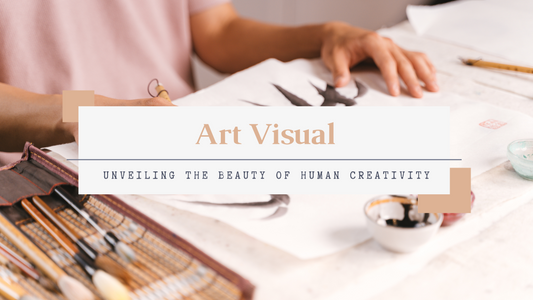 Art Visual: Unveiling the Beauty of Human Creativity